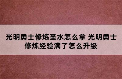 光明勇士修炼圣水怎么拿 光明勇士修炼经验满了怎么升级